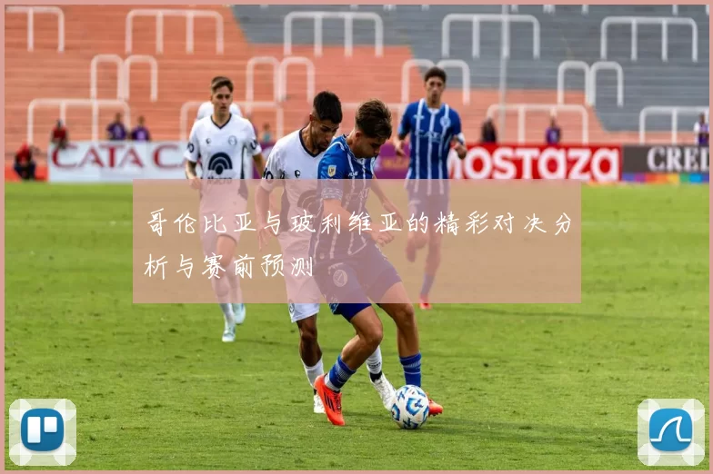 哥伦比亚与玻利维亚的精彩对决分析与赛前预测