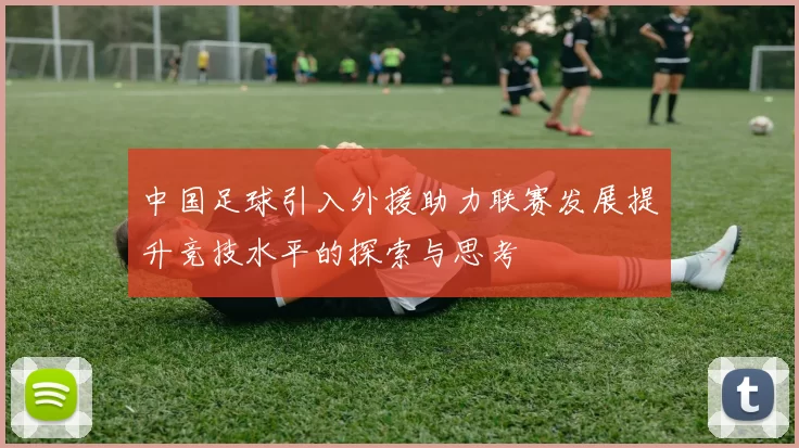 中国足球引入外援助力联赛发展提升竞技水平的探索与思考
